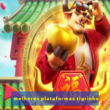 melhores plataformas tigrinho