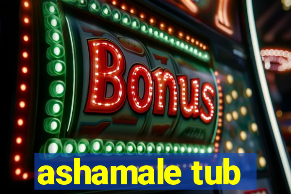 ashamale tub