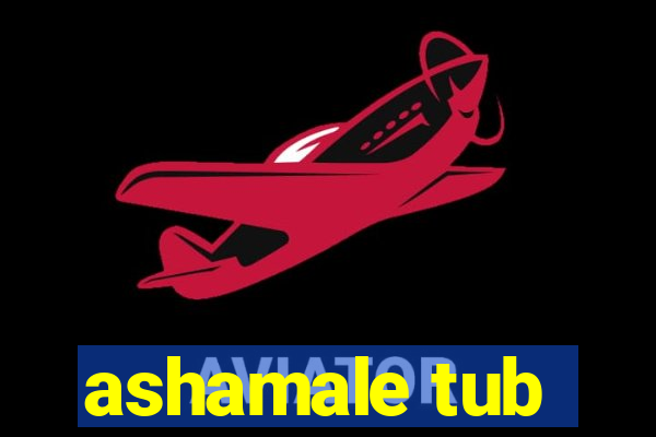 ashamale tub