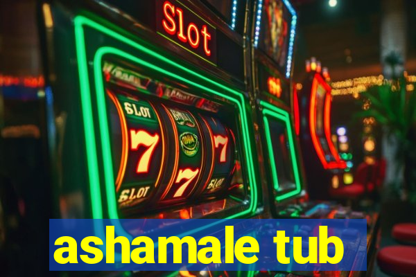 ashamale tub