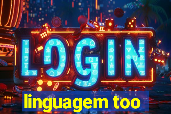 linguagem too