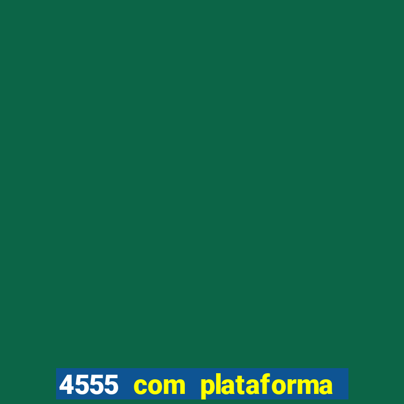 4555 com plataforma de jogos