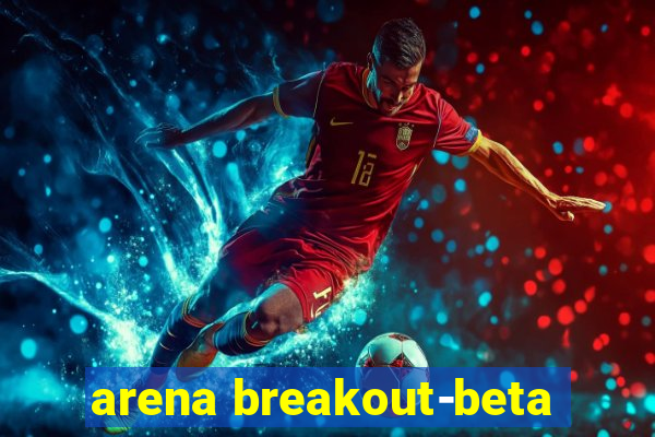 arena breakout-beta