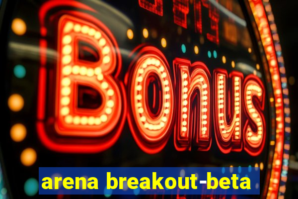 arena breakout-beta