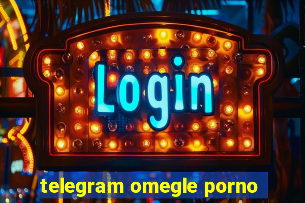 telegram omegle porno