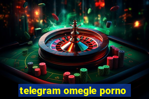 telegram omegle porno