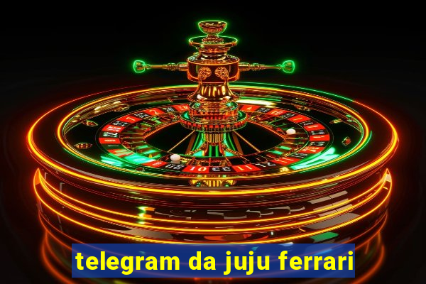 telegram da juju ferrari