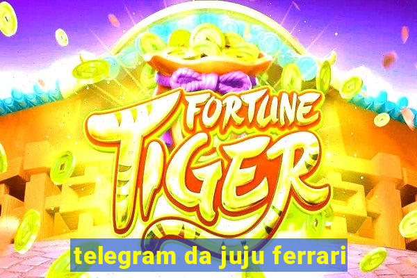 telegram da juju ferrari