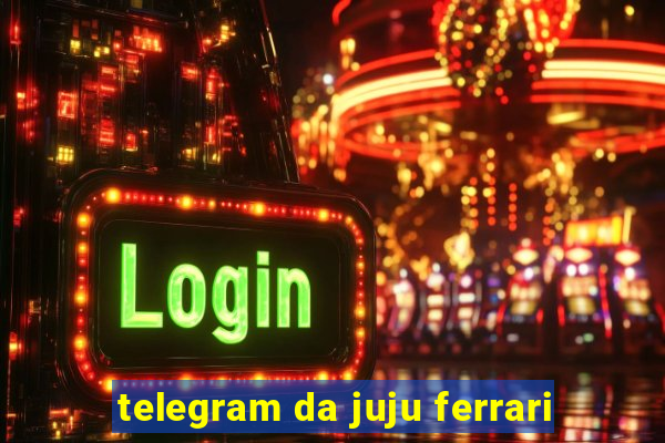 telegram da juju ferrari