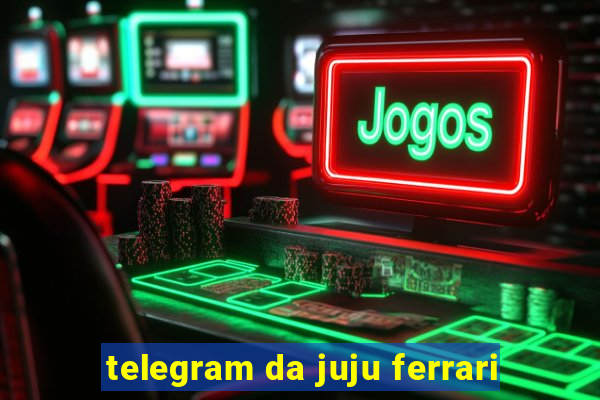 telegram da juju ferrari