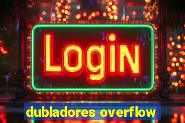 dubladores overflow