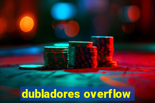 dubladores overflow