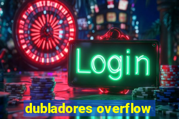 dubladores overflow