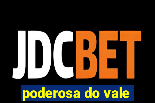 poderosa do vale