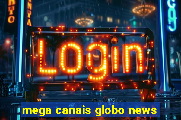 mega canais globo news