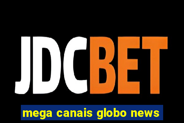 mega canais globo news