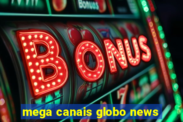 mega canais globo news