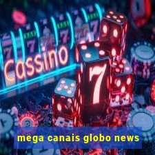 mega canais globo news