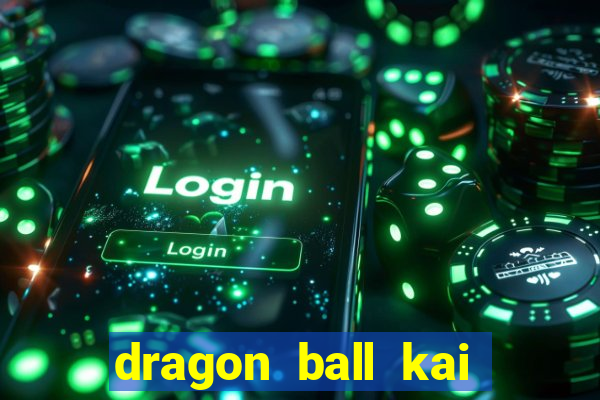 dragon ball kai dublado online