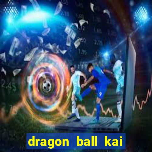 dragon ball kai dublado online