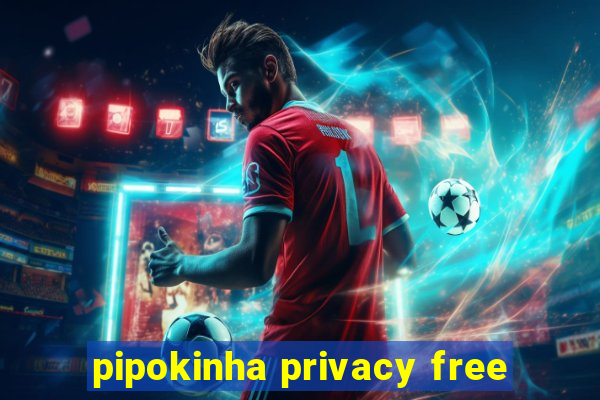 pipokinha privacy free