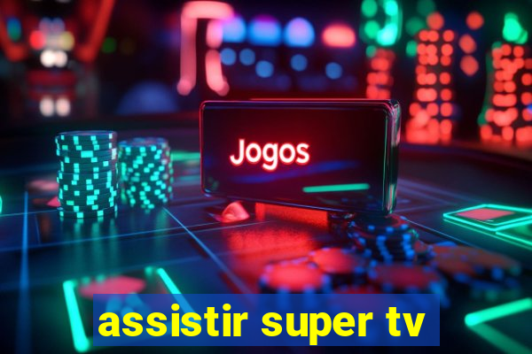 assistir super tv