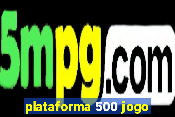 plataforma 500 jogo