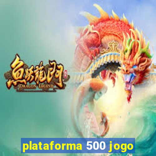 plataforma 500 jogo