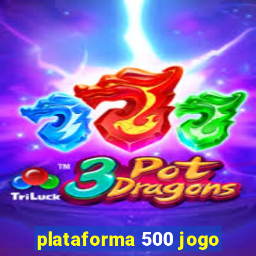 plataforma 500 jogo