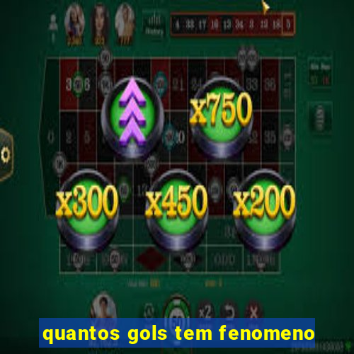 quantos gols tem fenomeno