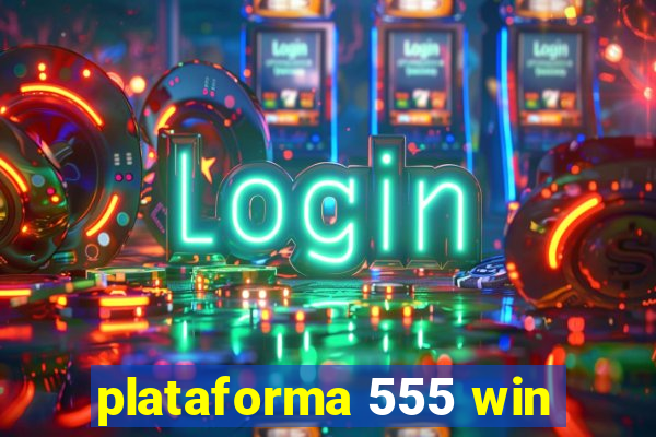 plataforma 555 win