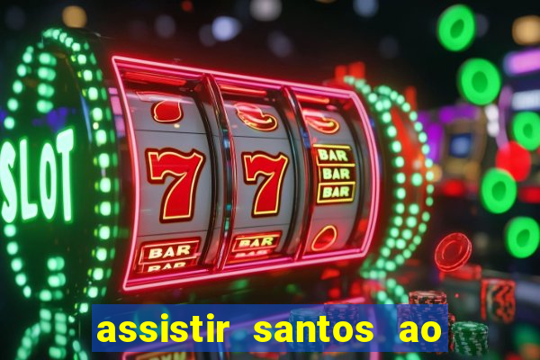 assistir santos ao vivo futemax