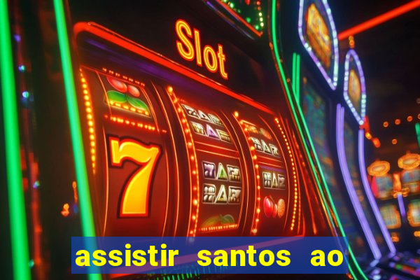 assistir santos ao vivo futemax