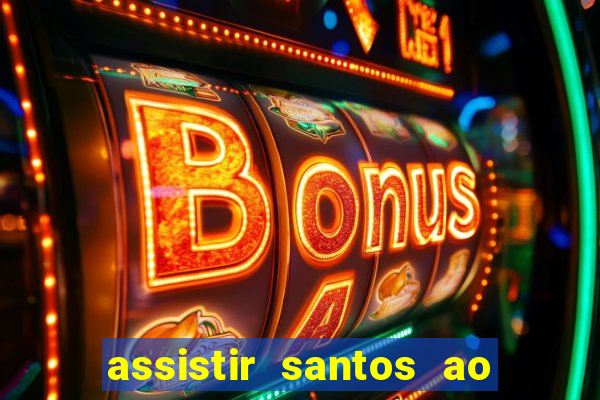 assistir santos ao vivo futemax