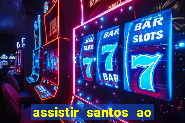 assistir santos ao vivo futemax