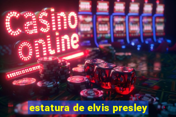 estatura de elvis presley