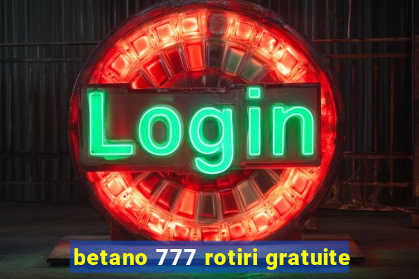 betano 777 rotiri gratuite