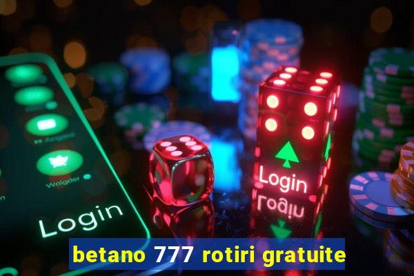 betano 777 rotiri gratuite