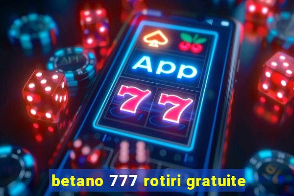 betano 777 rotiri gratuite