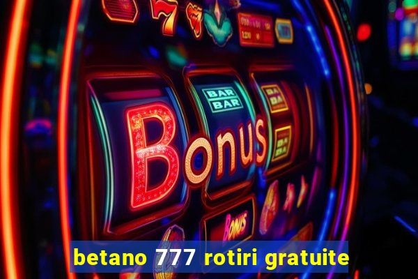 betano 777 rotiri gratuite