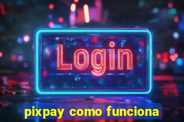 pixpay como funciona