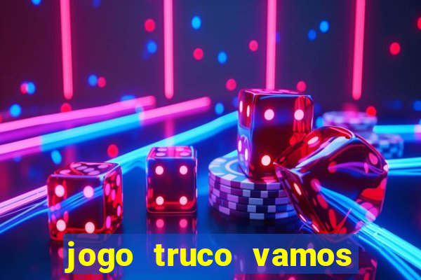 jogo truco vamos paga mesmo