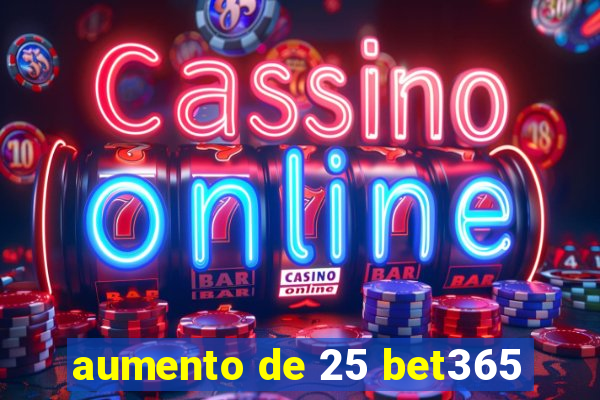 aumento de 25 bet365