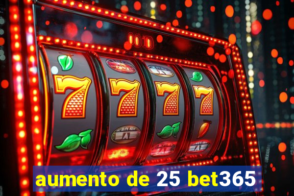 aumento de 25 bet365