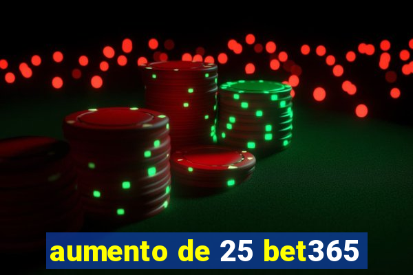 aumento de 25 bet365