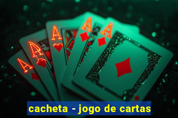 cacheta - jogo de cartas