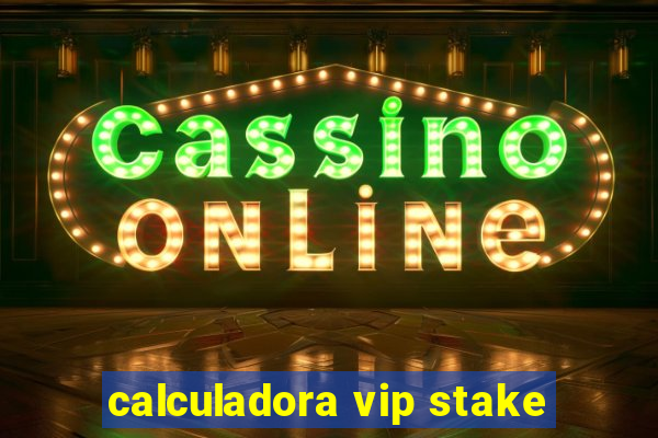 calculadora vip stake