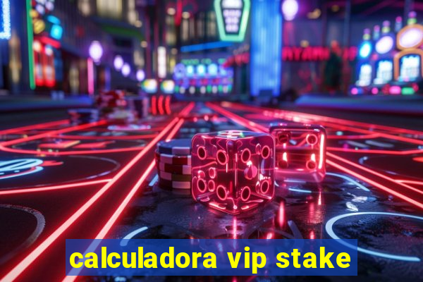 calculadora vip stake