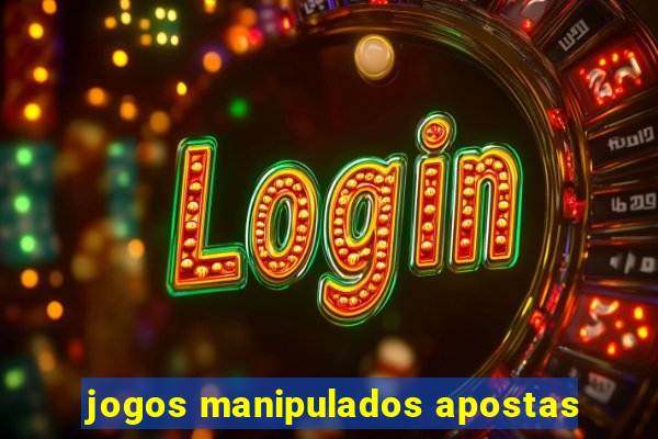 jogos manipulados apostas