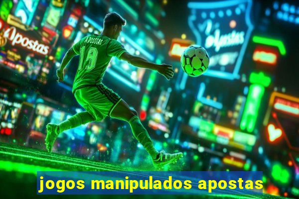 jogos manipulados apostas